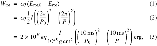 Mathematical equation: \begin{eqnarray} W_\mathrm{tot} & = & \epsilon \eta \left(E_\mathrm{rot,0} - E_\mathrm{rot}\right) \\ & = & \epsilon \eta \frac{1}{2} I \left(\left(\frac{2\pi}{P_0}\right)^2 - \left(\frac{2\pi}{P}\right)^2 \right) \\ & = & 2 \times 10^{50} \epsilon \eta \frac{I}{10^{45}\,\mathrm{g\,cm}^{2}} \left(\left(\frac{10\,\mathrm{ms}}{P_0}\right)^2 - \left(\frac{10\,\mathrm{ms}}{P}\right)^2 \right)\,\mathrm{erg}, \label{rel} \end{eqnarray}