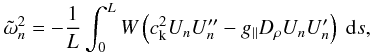 Mathematical equation: \begin{eqnarray} \label{kernel} \tilde{\omega}_{n}^{2} = - \frac{1}{L} \int_0^L W \left(c_{\rm k}^{2} U_{n} U_{n}^{\prime\prime} - g_\parallel D_{\rho}U_{n}U_{n}^{\prime}\right) \ {\rm d}s, \end{eqnarray}