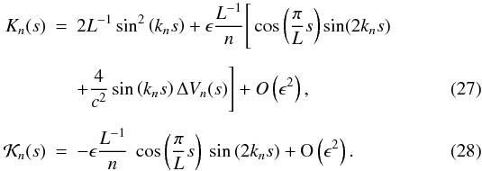 Mathematical equation: \begin{eqnarray} \label{ckernsol} K_n(s) &=& 2L^{-1}\sin^2\left(k_n s\right) + \epsilon \frac{L^{-1}}{n} \Bigg[\cos \left(\frac{\pi}{L} s\right) \sin (2 k_{n} s) \nonumber\\[1.5mm] && + \frac{4}{c^{2}} \sin\left(k_{n} s\right) \Delta V_{n}(s)\Bigg] + O \left(\epsilon^{2}\right), \\[1.5mm] {\cal K}_n(s) &=& -\epsilon \frac{L^{-1} }{n} \ \cos\left(\frac{\pi}{L} s\right) \ \sin\left(2 k_n s\right) + {\rm O}\left(\epsilon^2\right). \label{Dkernsol} \end{eqnarray}