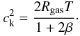 Mathematical equation: \begin{equation} c_{\rm k}^2 = \frac{2R_{\rm gas} T}{1+2\beta}\cdot \end{equation}