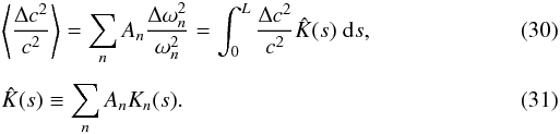 Mathematical equation: \begin{eqnarray} \label{avekern} &&\left\langle \frac{\Delta c^{2}}{c^{2}}\right\rangle = \sum_{n} A_{n} \frac{\Delta \omega_{n}^{2}}{\omega_{n}^{2}} = \int_0^L \frac{{\Delta c^{2}}}{c^{2}}\hat{K}(s) \; {\rm d}s, \\[1.5mm] &&\hat{K}(s) \equiv \sum_{n} A_{n} K_{n}(s). \end{eqnarray}