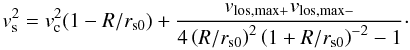 Mathematical equation: \begin{equation} v_{\mathrm{s}}^{2}=v_{\mathrm{c}}^{2}(1-R/r_{\mathrm{s0}})+\frac{v_{\mathrm{los,max}+}v_{\mathrm{los,max}-}}{4\left(R/r_{\mathrm{s0}}\right)^{2}\left(1+R/r_{\mathrm{s0}}\right)^{-2}-1}\cdot \label{eq:vs-vc} \end{equation}