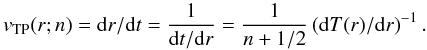 Mathematical equation: \begin{equation} v_{\mathrm{TP}}(r;n)=\mathrm{\mathrm{d}}r/\mathrm{d}t=\frac{1}{\mathrm{\mathrm{d}}t/\mathrm{d}r}=\frac{1}{n+1/2}\left(\mathrm{d}T(r)/\mathrm{d}r\right)^{-1}. \label{eq:vTP} \end{equation}
