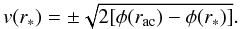 Mathematical equation: \begin{equation} v(r_{\mathrm{*}})=\pm\sqrt{2[\phi(r_{\mathrm{ac}})-\phi(r_{\mathrm{*}})]}. \label{eq:v*} \end{equation}