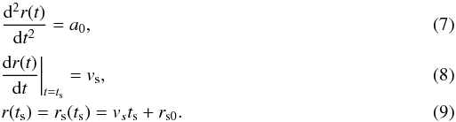 Mathematical equation: \begin{eqnarray} &&\frac{\mathrm{d}^{2}r(t)}{\mathrm{d}t^{2}} = a_{0}, \\[1mm] &&\!\left.\frac{\mathrm{d}r(t)}{\mathrm{d}t}\right|_{t=t_{\mathrm{s}}} = v_{\mathrm{s}}, \\ &&r(t_{\mathrm{s}}) = r_{\mathrm{s}}(t_{\mathrm{s}}) = v_{s}t_{\mathrm{s}}+r_{\mathrm{s0}}. \end{eqnarray}