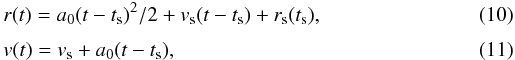 Mathematical equation: \begin{eqnarray} &&r(t)=a_{0}(t-t_{\mathrm{s}})^{2}/2+v_{\mathrm{s}}(t-t_{\mathrm{s}})+r_{\mathrm{s}}(t_{\mathrm{s}}), \\[1mm] &&v(t)=v_{\mathrm{s}}+a_{0}(t-t_{\mathrm{s}}), \end{eqnarray}