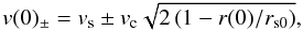 Mathematical equation: \begin{equation} v(0)_{\pm}=v_{\mathrm{s}}\pm v_{\mathrm{c}}\sqrt{2\left(1-r(0)/r_{\mathrm{s0}}\right)}, \label{eq:v0} \end{equation}