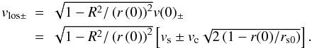 Mathematical equation: \begin{equation} \begin{array}{rcl} v_{\mathrm{los}\pm} & = & \sqrt{1-R^{2}/\left(r\left(0\right)\right)^{2}}v(0)_{\pm} \\[1mm] & = & \sqrt{1-R^{2}/\left(r\left(0\right)\right)^{2}}\left[v_{\mathrm{s}}\pm v_{\mathrm{c}}\sqrt{2\left(1-r(0)/r_{\mathrm{s0}}\right)}\right]. \end{array} \label{eq:vlos} \end{equation}