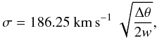 Mathematical equation: \appendix \setcounter{section}{1} \begin{equation} \sigma= 186.25\ {\rm km s}^{-1} \ \sqrt{ \frac{\Delta \theta}{2 w}}, \end{equation}