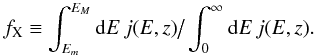 Mathematical equation: \begin{equation} f_{\rm X}\equiv \int_{E_m}^{E_M}{{\rm d}E\,j(E,z)} \big/ \int_0^\infty{{\rm d}E\,j(E,z)}. \end{equation}