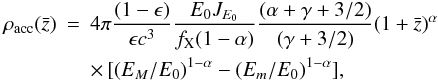 Mathematical equation: \begin{eqnarray} \rho_{\rm acc}({\bar z}) &=& 4\pi \frac{(1-\epsilon)}{\epsilon c^3}\frac{E_0J_{E_0}}{f_{\rm X} (1-\alpha)}\frac{(\alpha+\gamma+3/2)}{(\gamma+3/2)} (1+{\bar z})^{\alpha} \nonumber \\ && \times \, [(E_M/E_0)^{1-\alpha}-(E_m/E_0)^{1-\alpha}], \end{eqnarray}