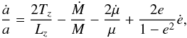 Mathematical equation: \begin{equation} \frac{\dot{a}}{a}=\frac{2T_z}{L_z}-\frac{\dot{M}}{M}-\frac{2\dot{\mu}}{\mu}+\frac{2e}{1-e^2}\dot{e}, \label{adotdec} \end{equation}