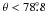 Mathematical equation: \hbox{$\theta<78\fdg8$}