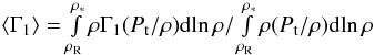 \begin{equation} \langle \Gamma_{\mathrm{1}} \rangle = \smallint_{\rho_{\mathrm{R}}}^{\rho_{\mathrm{*}}} \rho \Gamma_{\mathrm{1}} (P_{\mathrm{t}} / \rho ) {\rm d ln}\, \rho / \smallint_{\rho_{\mathrm{R}}}^{\rho_{\mathrm{*}}} \rho (P_{\mathrm{t}} / \rho ) {\rm d ln}\, \rho \end{equation}