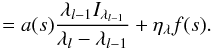 \begin{equation} =a(s)\frac{\lambda_{l-1}I_{\lambda_{l-1}}}{\lambda_{l}-\lambda_{l-1}}+\eta_{\lambda}f(s). \end{equation}