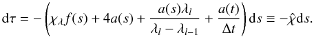 \begin{equation} \dx \tau = -\left( \chi_{\lambda}f(s)+4a(s)+\frac{a(s)\lambda_{l}}{\lambda_{l}-\lambda_{l-1}}+\frac{a(t)}{\Delta t}\right)\dx s \equiv -\hat{\chi}\dx s. \end{equation}
