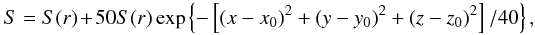 \begin{equation} S=S(r)+50 S(r) \exp \left\{-\left[(x-x_0)^2+(y-y_0)^2+(z-z_0)^2\right]/40\right\}, \end{equation}