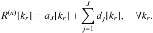 \begin{equation} \label{waveletres} R^{(n)}[k_r] = a_J [k_r] + \sum_{j=1}^{J} d_j [k_r], \quad \forall k_r. \end{equation}