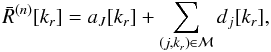 \begin{equation} \label{signifgauss} \bar{R}^{(n)}[k_r] = a_J [k_r] + \sum_{(j,k_r) \in \mathcal{M}} d_j [k_r] , \end{equation}