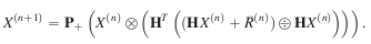 \begin{equation} \label{regularizedJVC} X^{(n+1)} = \mathbf{P}_+\parenth{X^{(n)} \otimes \parenth{ \mathbf{H}^{T} \parenth{({\mathbf{H} X^{(n)}}+\bar{R}^{(n)}) {\mathbf{H} X^{(n)}}}}} . \end{equation}