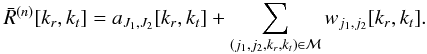 \begin{equation} \begin{split} \label{signifresmc} \bar{R}^{(n)}[k_r,k_t] = a_{J_1,J_2} [k_r,k_t] + \sum_{(j_1,j_2,k_r,k_t) \in \mathcal{M}} w_{j_1,j_2}[k_r,k_t] . \end{split} \end{equation}