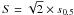 \hbox{$S= \sqrt{2} \times s_{0.5}$}