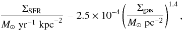 \begin{equation} \frac{\Sigma_{\rm SFR}}{M_{\odot}\; {\rm yr^{-1}\; kpc}^{-2}} = 2.5 \times 10^{-4} \left(\frac{\Sigma_{\rm gas}}{M_{\odot}\;{\rm pc}^{-2}} \right)^{1.4}, \end{equation}