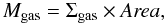 \begin{equation} M_{\rm gas}=\Sigma_{\rm gas}\times {\it Area}, \end{equation}