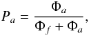 \begin{equation} P_a = \frac{\Phi_a}{\Phi_f+\Phi_a}, \end{equation}