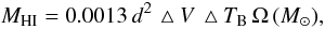 \begin{equation} M_{\rm HI} = 0.0013\,d^2\,\bigtriangleup V\,\bigtriangleup T_{\rm B}\,\Omega\,(M_\odot), \end{equation}