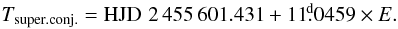 Mathematical equation: \begin{eqnarray} T_{\rm super.conj.} = {\rm HJD}\,\,2\,455\,601.431 + 11\fd0459\times E. \label{efe} \end{eqnarray}