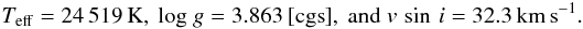 Mathematical equation: \begin{eqnarray*} T_{\rm eff} = 24\,519\,{\rm K},\ {\rm log}~g = 3.863\,[{\rm cgs}],\ {\rm and}\ v\,\sin\,i = 32.3\,{\rm km\,s}^{-1}. \end{eqnarray*}