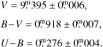 Mathematical equation: \begin{eqnarray*} && V = 9\fm395 \pm 0\fm006,\\[1.5mm] && B\!-\!V = 0\fm918 \pm 0\fm007,\\[1.5mm] && U\!-\!B = 0\fm276\pm0\fm004. \end{eqnarray*}