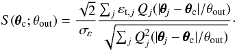 \begin{equation} \label{eq:s-stat} S(\pmb{\theta}_{\mathrm{c}};\theta_{\mathrm{out}}) = \frac{\sqrt{2}}{\sigma_{\!\varepsilon}}\frac{\sum_{j}{\varepsilon_{\mathrm{t},j}\, Q_{j}(|\pmb{\theta}_{\!j} - \pmb{\theta}_{\mathrm{c}}|/\theta_{\mathrm{out}})}} {\sqrt{\sum_{j}{Q_{j}^{2}(|\pmb{\theta}_{\!j} - \pmb{\theta}_{\mathrm{c}}|/\theta_{\mathrm{out}})}}}\cdot \end{equation}