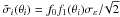 \hbox{$\tilde{\sigma}_{i}(\theta_{i}) = f_{0}f_{1}(\theta_{i})\sigma_{\mathrm{\varepsilon}}/\!\sqrt{2}$}