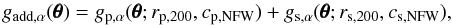 \begin{equation} g_{\mathrm{add},\alpha}(\pmb{\theta}) = g_{\mathrm{p},\alpha}(\pmb{\theta}; r_{\mathrm{p},200}, c_{\mathrm{p,NFW}})+ g_{\mathrm{s},\alpha}(\pmb{\theta}; r_{\mathrm{s},200}, c_{\mathrm{s,NFW}}), \end{equation}