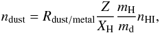 \begin{equation} n_{\rm dust} = R_{\rm dust/metal} \frac{Z}{X_{\rm H}} \frac{m_{\rm H}}{m_{\rm d}} n_{\rm HI}, \end{equation}