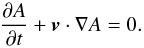 \begin{equation} \frac{\partial A}{\partial t} + \vec{v}\cdot\nabla A =0. \end{equation}