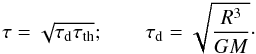 \appendix \setcounter{section}{1} \begin{equation} \tau = \sqrt{\tau_{\rm d} \tau_{\rm th}}; \quad \quad \tau_{\rm d} = \sqrt{\frac{R^3}{GM}}\cdot \end{equation}
