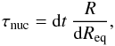 \appendix \setcounter{section}{1} \begin{equation} \tau_{\rm nuc} = {\rm d}t\ \frac{R}{{\rm d}R_{\rm eq}}, \end{equation}