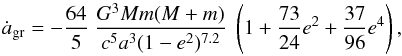 \appendix \setcounter{section}{1} \begin{equation} \dot a_{\rm gr} = -\frac{64}{5}\ \frac{G^3 Mm (M+m)}{c^5a^3(1-e^2)^{7.2}}\ \left (1 + \frac{73}{24}e^2 + \frac{37}{96}e^4 \right ), \end{equation}