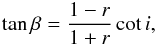\begin{equation} \tan \beta = \frac{1-r}{1+r} \cot i, \label{eqn:preston} \end{equation}