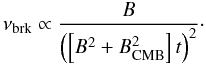 \begin{equation} \nu_{\rm{brk}} \propto \frac{B}{\left(\left[B^2 + B^{2}_{\rm{CMB}}\right]t\right)^2 } \cdot \end{equation}