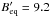 \hbox{$B^{\prime}_{\mathrm{eq}}=9.2$}