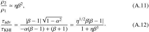 \appendix \setcounter{section}{1} \begin{eqnarray} \label{eq:mass_cons} && \frac{\rho_2}{\rho_{1}}\simeq \eta \beta^{2}, \\[1mm] \label{eq:growth_khi} && \frac{\tau_{\rm adv}}{\tau_{\rm KHI}}=\frac{|\beta-1|\sqrt{1-\alpha^2}}{-\alpha(\beta-1)+(\beta+1)}=\frac{\eta^{1/2}\beta |\beta-1|}{1+\eta \beta^3}\cdot \end{eqnarray}