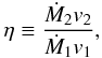 \begin{equation} \label{eq:eta} \eta\equiv \frac{\dot{M}_2v_2}{\dot{M}_1v_1}, \end{equation}