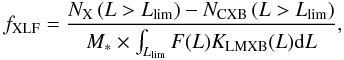 \begin{equation} f_{\rm XLF} = \frac{N_{\rm X}\left(L>L_{\lim}\right) - N_{\rm CXB} \left(L>L_{\lim}\right)}{M_{*}\times\int_{L_{\lim}}F(L) K_{\rm LMXB}(L) {\rm d}L}, \label{eq:fXLF} \end{equation}