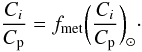 \begin{equation} {C_i \over C_{\rm p}} = f_{\rm met} \bigg({C_i \over C_{\rm p}}\bigg)_\odot\cdot \label{eq20} \end{equation}