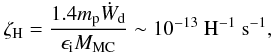 \begin{equation} \zeta_{\rm H} = {1.4 m_ {\rm p} \dot{W}_{\rm d} \over \epsilon_{ \rm i} M_{\rm MC}} \sim 10^{-13} {\rm~H^{-1}~s^{-1}}, \label{eq21} \end{equation}