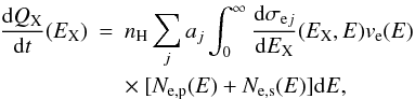 \appendix \setcounter{section}{2} \begin{eqnarray} {{\rm d}Q_{\rm X} \over {\rm d}t}(E_{\rm X}) & = & n_{\rm H} \sum_j a_j \int_0^{\infty} {{\rm d}\sigma_{{\rm e}j} \over {\rm d}E_{\rm X}}(E_{\rm X},E) v_{\rm e}(E) \nonumber \\ & & \times~ [ N_{\rm e,p}(E) + N_{\rm e,s}(E) ] {\rm d}E , \label{eq9} \end{eqnarray}